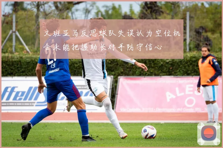 文班亚马反思球队失误认为空位机会未能把握助长对手防守信心
