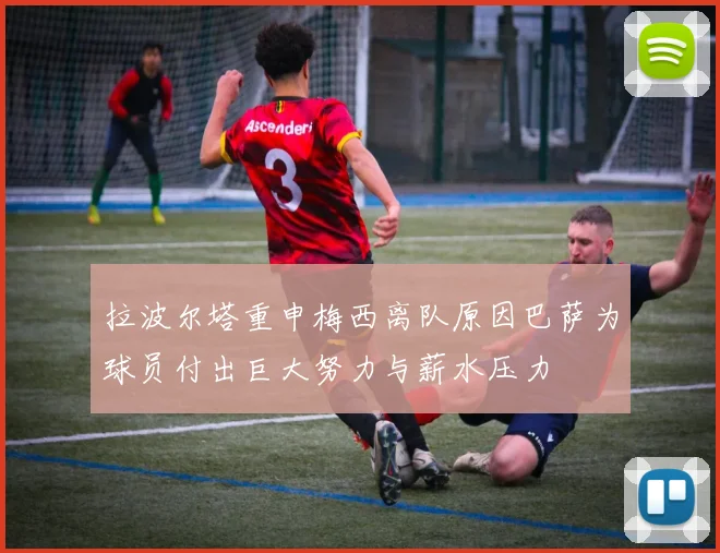 拉波尔塔重申梅西离队原因巴萨为球员付出巨大努力与薪水压力