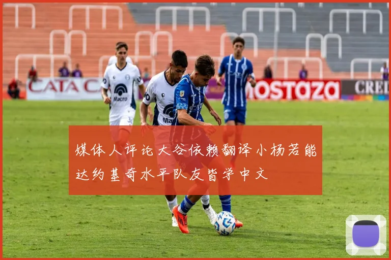 媒体人评论大谷依赖翻译小杨若能达约基奇水平队友皆学中文